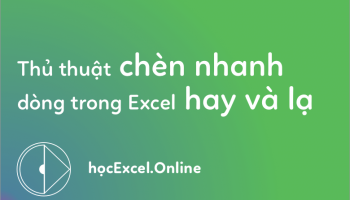 Các thủ thuật chèn nhanh dòng trong Excel, nhiều cách lạ và hay – Thủ thuật Excel